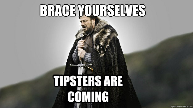 brace yourselves tipsters are coming  Ned stark winter is coming