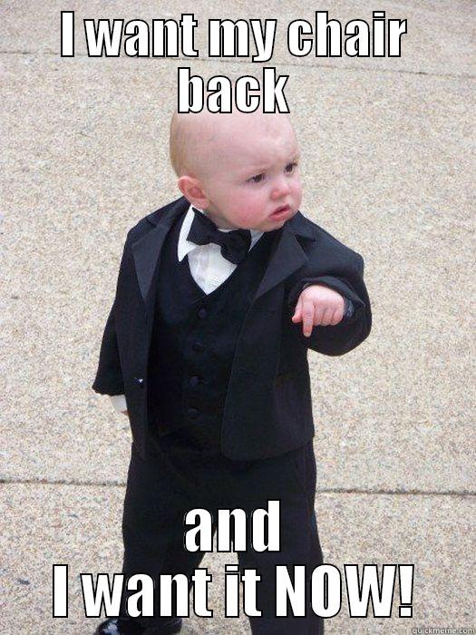 I WANT MY CHAIR BACK AND I WANT IT NOW! Baby Godfather