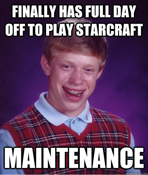 Finally has full day off to play Starcraft Maintenance  Bad Luck Brian