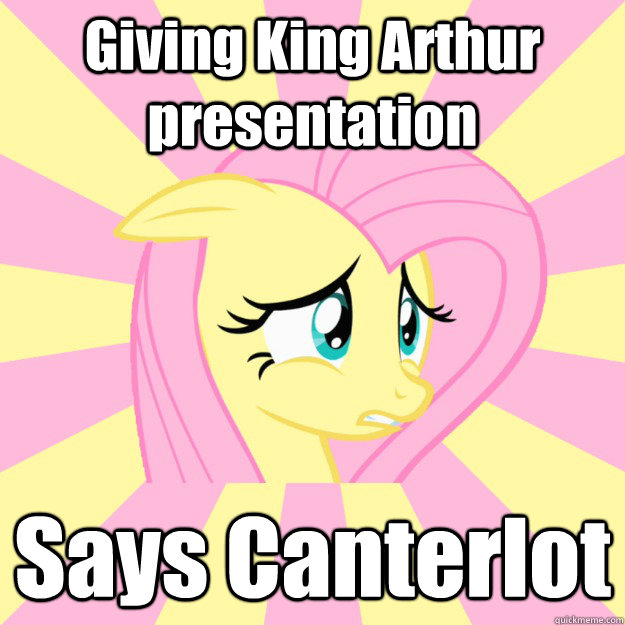 Giving King Arthur presentation Says Canterlot - Giving King Arthur presentation Says Canterlot  Socially awkward brony