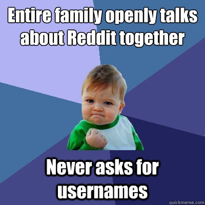 Entire family openly talks about Reddit together Never asks for usernames  Success Kid