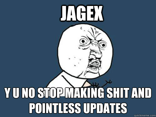 Jagex y u no stop making shit and pointless updates   Y U No