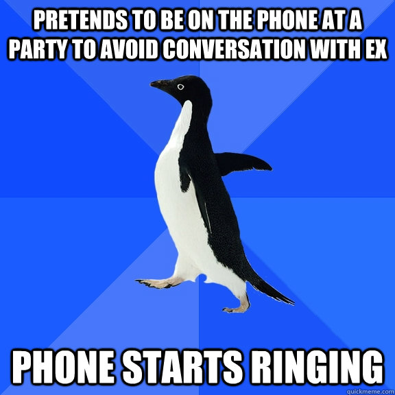 pretends to be on the phone at a party to avoid conversation with ex phone starts ringing  Socially Awkward Penguin