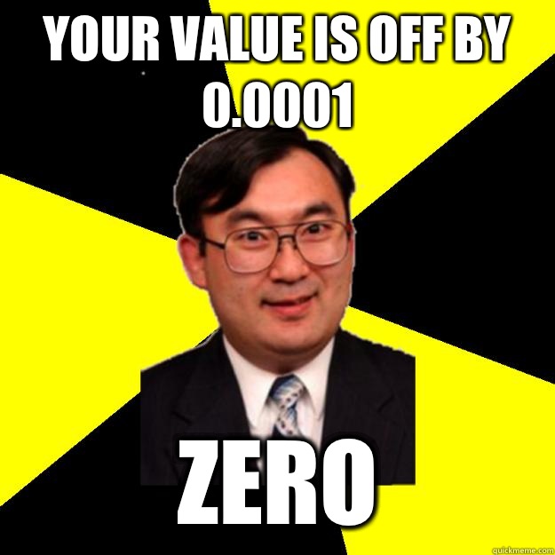 Your value is off by 0.0001 Zero - Your value is off by 0.0001 Zero  OCD engineering professor