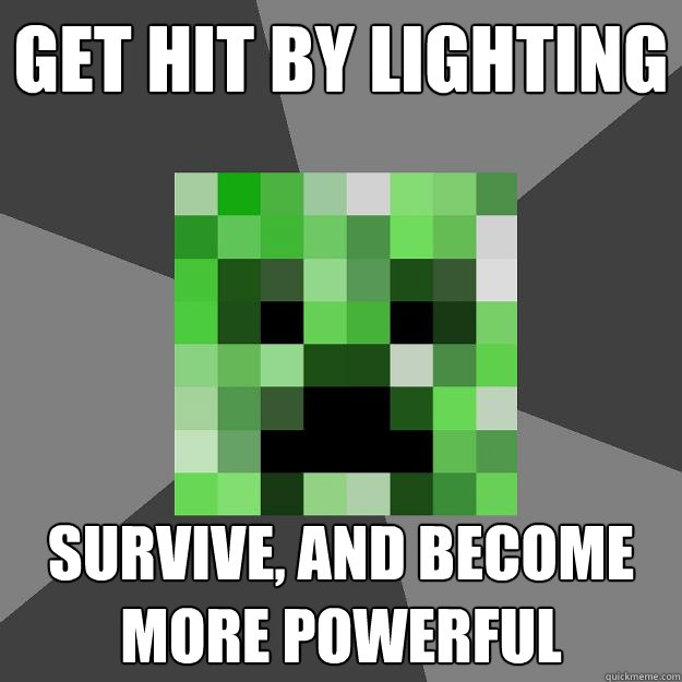 get hit by lighting survive, and become more powerful  Creeper