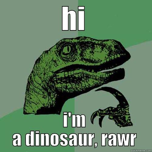 HI I'M A DINOSAUR, RAWR Philosoraptor