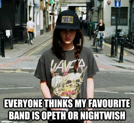  Everyone thinks my favourite band is Opeth or Nightwish  Female Metal Problems