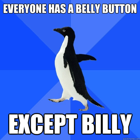 Everyone has a Belly button except Billy   Socially Awkward Penguin