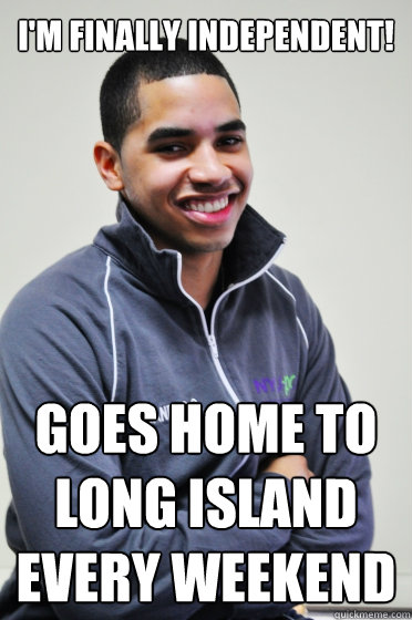I'm finally independent! Goes home to Long Island every weekend  Excited Poly Kid
