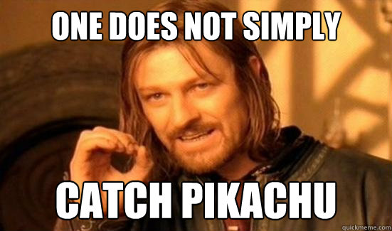 One Does Not Simply catch pikachu  Boromir