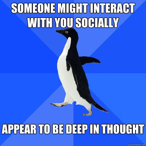 someone might interact with you socially appear to be deep in thought  Socially Awkward Penguin