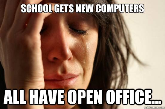 School gets new computers all have open office...  First World Problems