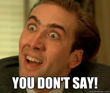  You don't say! -  You don't say!  Nic Cage