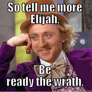 Elijah meets his demise. - SO TELL ME MORE ELIJAH. BE READY THE WRATH. Condescending Wonka