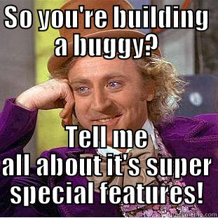 Buggy Boys - SO YOU'RE BUILDING A BUGGY? TELL ME ALL ABOUT IT'S SUPER SPECIAL FEATURES! Condescending Wonka