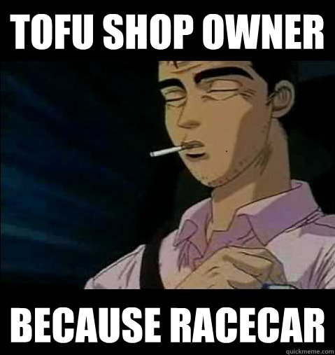 Tofu Shop Owner Because Racecar - Tofu Shop Owner Because Racecar  Scumbag Bunta