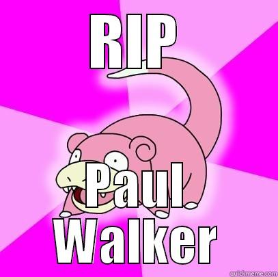 RIP PAUL WALKER Slowpoke