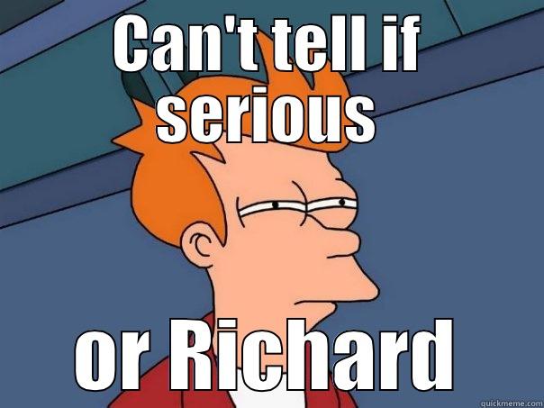 CAN'T TELL IF SERIOUS OR RICHARD Futurama Fry