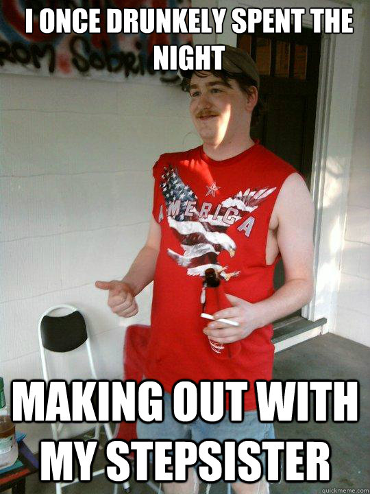 I once drunkely spent the night Making out with my stepsister  Redneck Randal