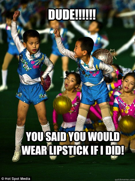 Dude!!!!!! You said you would wear lipstick if I did! - Dude!!!!!! You said you would wear lipstick if I did!  Misc