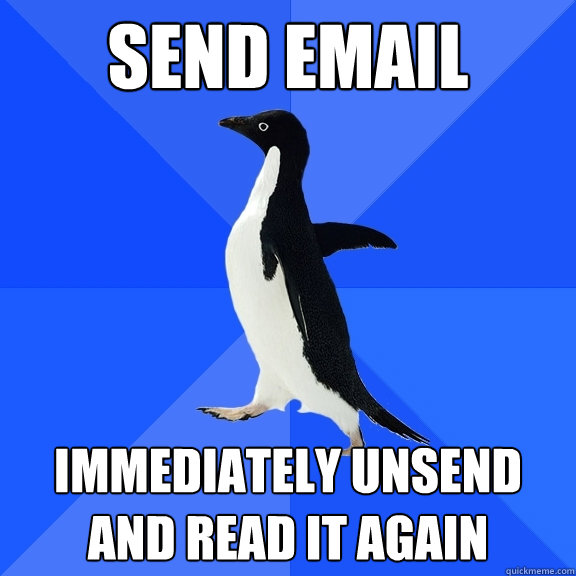 send email immediately unsend and read it again  Socially Awkward Penguin