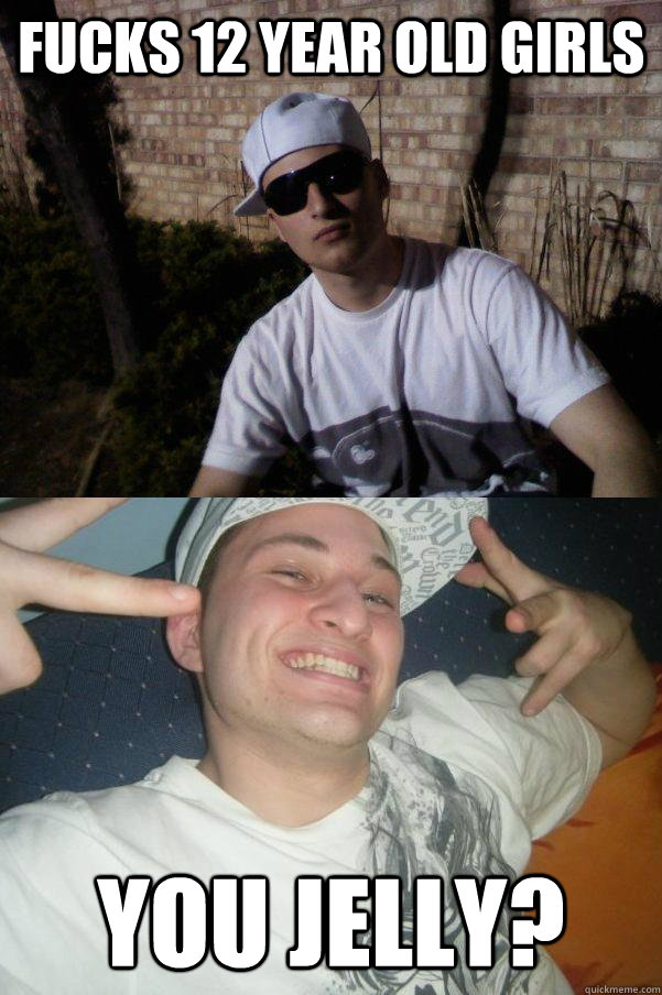 fucks 12 year old girls you jelly?  Douchebag Dylan
