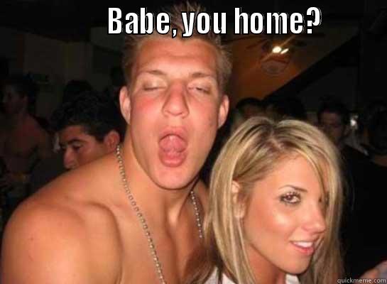                  BABE, YOU HOME?          Misc