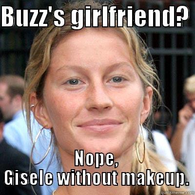 Tom Brady wakes up to this! - BUZZ'S GIRLFRIEND?  NOPE, GISELE WITHOUT MAKEUP. Misc