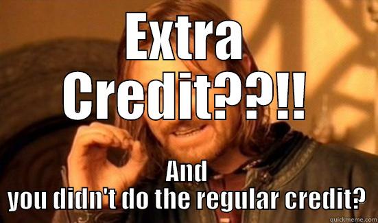 EXTRA CREDIT??!! AND YOU DIDN'T DO THE REGULAR CREDIT? Boromir