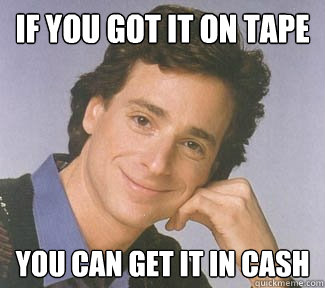 If you got it on tape you can get it in cash - If you got it on tape you can get it in cash  Misc