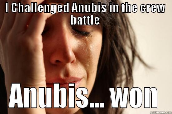 I CHALLENGED ANUBIS IN THE CREW BATTLE ANUBIS... WON First World Problems