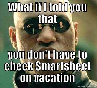 WHAT IF I TOLD YOU THAT YOU DON'T HAVE TO CHECK SMARTSHEET ON VACATION Matrix Morpheus