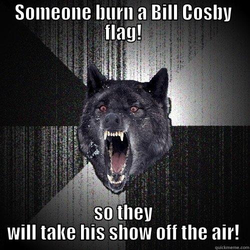 SOMEONE BURN A BILL COSBY FLAG! SO THEY WILL TAKE HIS SHOW OFF THE AIR! Insanity Wolf