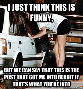I just think this is funny, but we can say that this is the post that got me into reddit if that's what you're into  FB karma whore