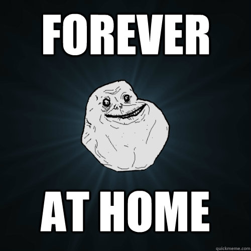 Forever at home  Forever Alone