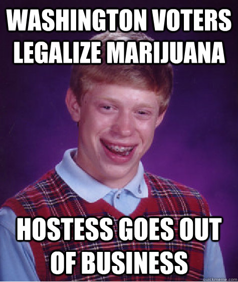 Washington voters legalize marijuana Hostess goes out of business  Bad Luck Brian