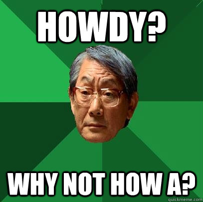 Howdy? why not how a?  High Expectations Asian Father