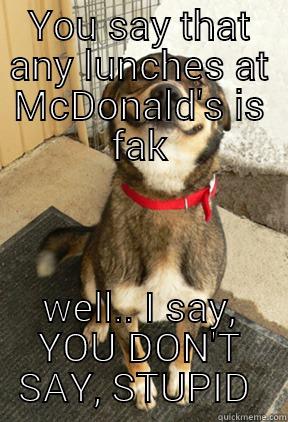 YOU SAY THAT ANY LUNCHES AT MCDONALD'S IS FAK WELL.. I SAY, YOU DON'T SAY, STUPID  Good Dog Greg