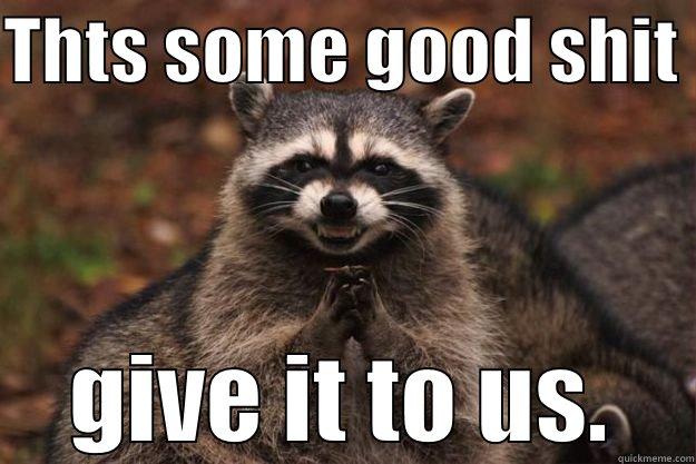 THTS SOME GOOD SHIT  GIVE IT TO US. Evil Plotting Raccoon