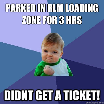 Parked in rlm loading zone for 3 hrs didnt get a ticket!  Success Kid