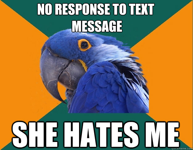 no response to text
 message she hates me  Paranoid Parrot