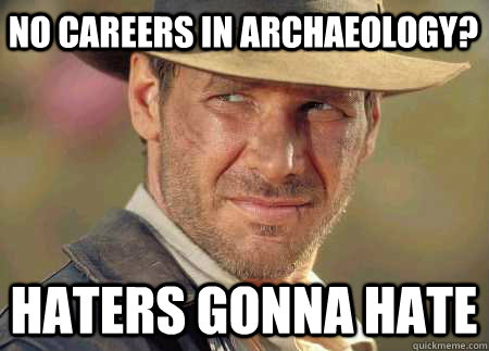 No careers in Archaeology? Haters gonna hate  Indiana Jones Life Lessons