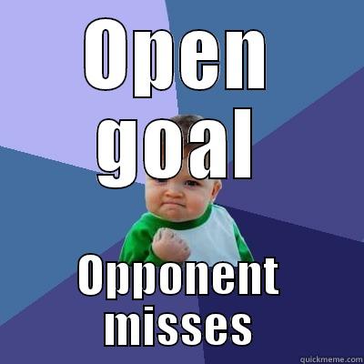 OPEN GOAL OPPONENT MISSES Success Kid