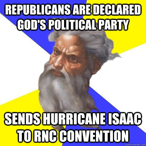 Republicans are declared God's political party Sends hurricane Isaac to RNC Convention   Advice God