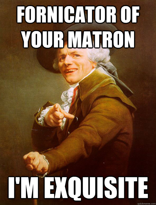 FORNICATOR OF YOUR MATRON I'M EXQUISITE  Joseph Ducreux