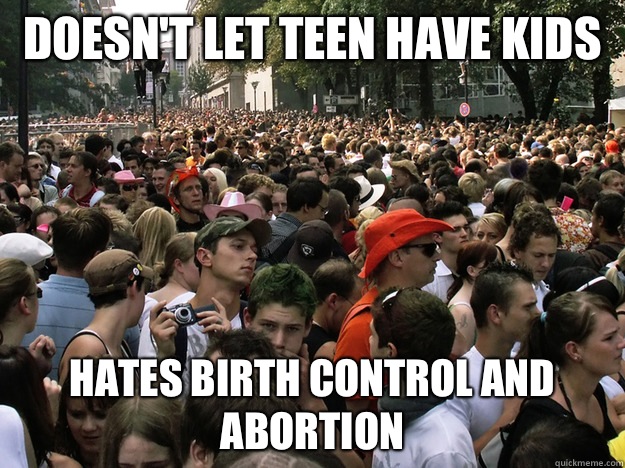 Doesn't let teen have kids Hates birth control and abortion - Doesn't let teen have kids Hates birth control and abortion  Dumb Society
