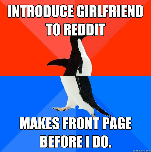 Introduce girlfriend to reddit makes front page before i do.  Socially Awesome Awkward Penguin