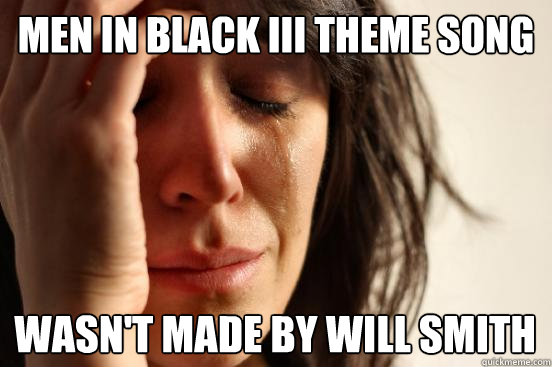Men in Black III theme song wasn't made by will smith  First World Problems