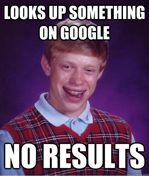 looks up something on google no results - looks up something on google no results  Bad Luck Brian