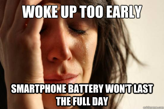 Woke up too early smartphone battery won't last the full day  First World Problems